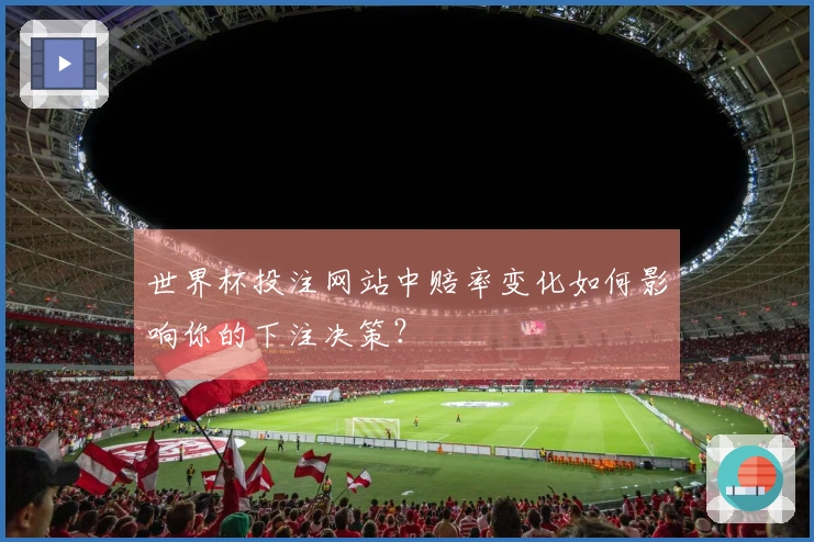 世界杯投注网站中赔率变化如何影响你的下注决策？
